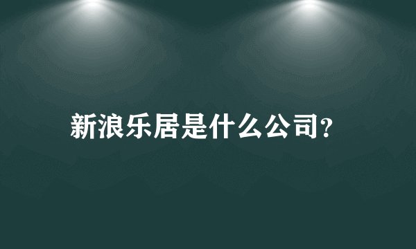 新浪乐居是什么公司？
