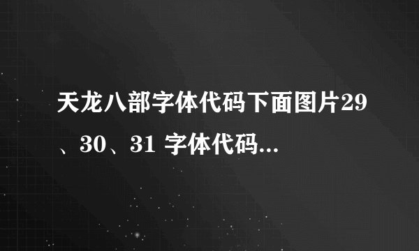 天龙八部字体代码下面图片29、30、31 字体代码分别是多少？