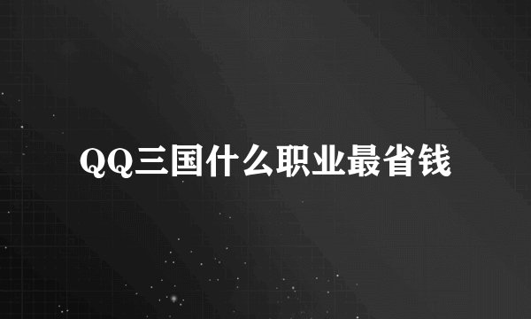 QQ三国什么职业最省钱