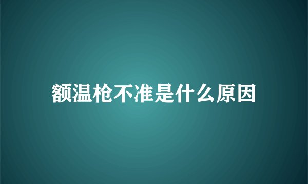 额温枪不准是什么原因