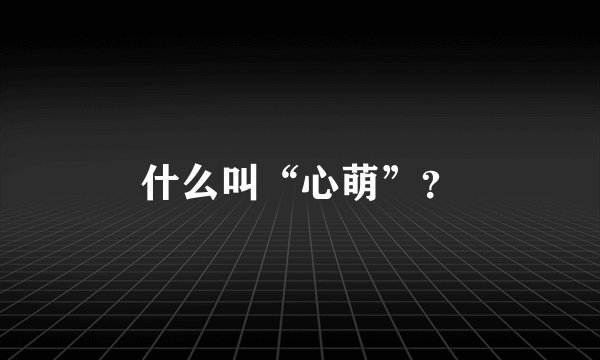 什么叫“心萌”？