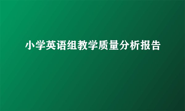 小学英语组教学质量分析报告