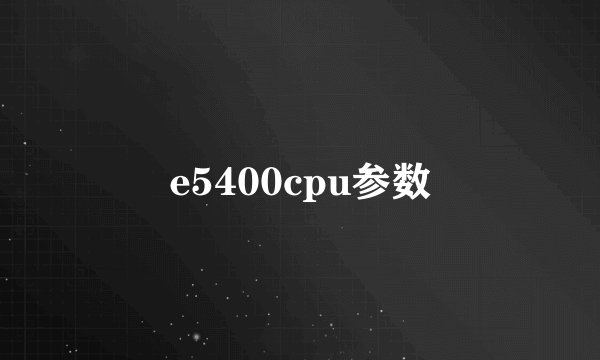e5400cpu参数