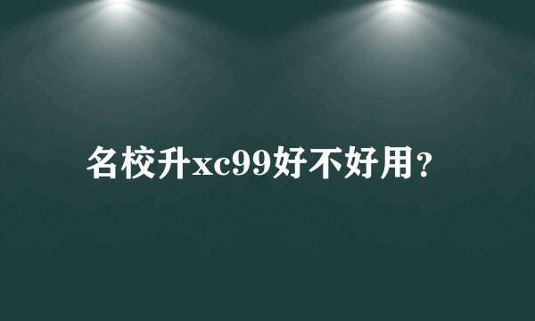 名校升xc99好不好用？