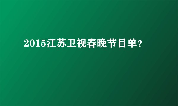 2015江苏卫视春晚节目单？