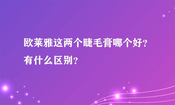 欧莱雅这两个睫毛膏哪个好？有什么区别？