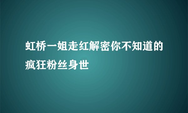 虹桥一姐走红解密你不知道的疯狂粉丝身世
