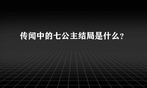 传闻中的七公主结局是什么？