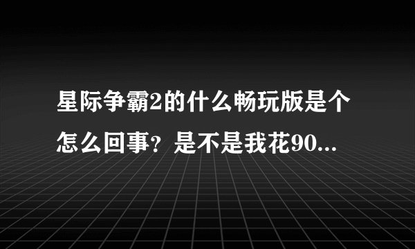 星际争霸2的什么畅玩版是个怎么回事？是不是我花90元就可以无限玩了？