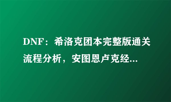 DNF：希洛克团本完整版通关流程分析，安图恩卢克经典玩法融合