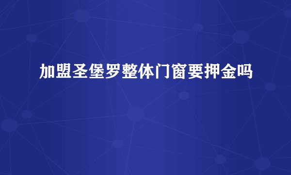 加盟圣堡罗整体门窗要押金吗