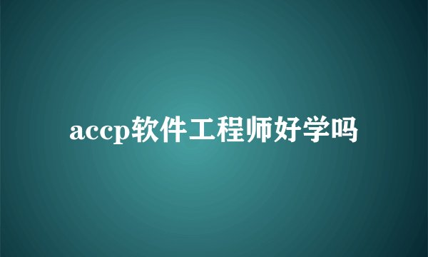 accp软件工程师好学吗