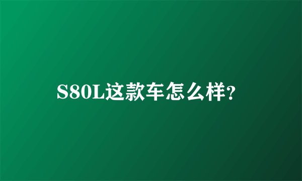 S80L这款车怎么样？