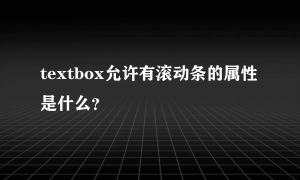 textbox允许有滚动条的属性是什么？