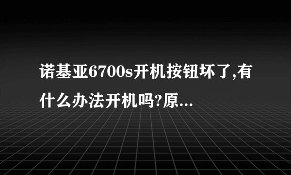 诺基亚6700s开机按钮坏了,有什么办法开机吗?原本就打算换手机的,就想把电话簿、记事本拷出来