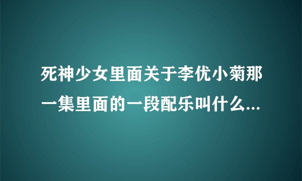 死神少女里面关于李优小菊那一集里面的一段配乐叫什么？只有音乐，没有歌词的。