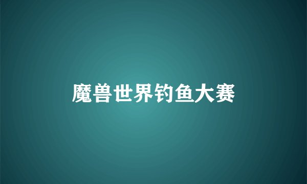 魔兽世界钓鱼大赛