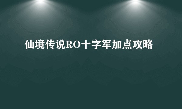 仙境传说RO十字军加点攻略