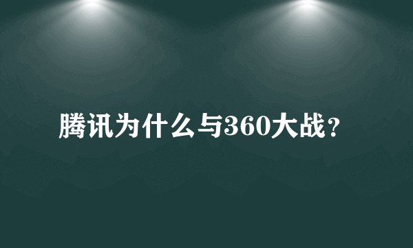 腾讯为什么与360大战？
