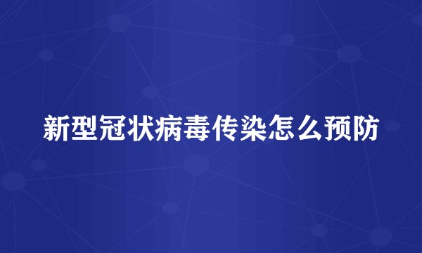 新型冠状病毒传染怎么预防