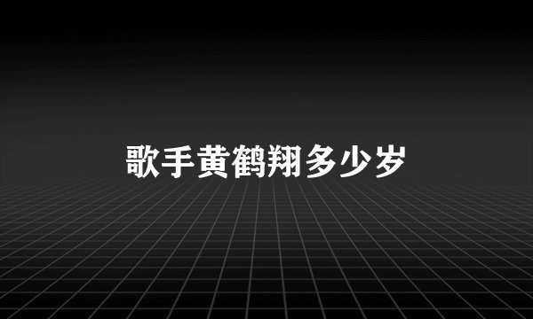 歌手黄鹤翔多少岁