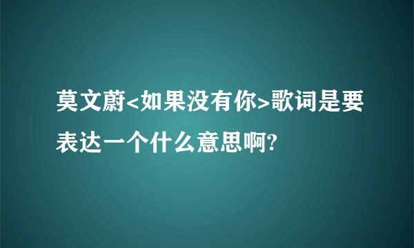 莫文蔚<如果没有你>歌词是要表达一个什么意思啊?