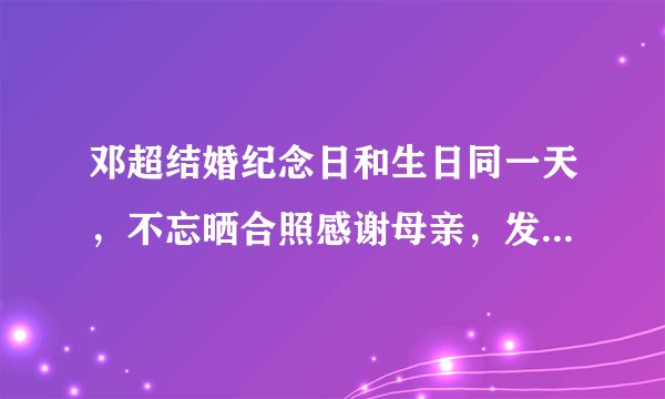 邓超结婚纪念日和生日同一天，不忘晒合照感谢母亲，发型却成亮点