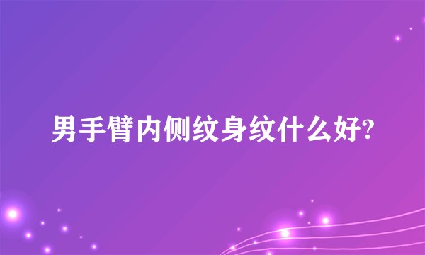 男手臂内侧纹身纹什么好?