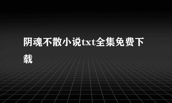 阴魂不散小说txt全集免费下载