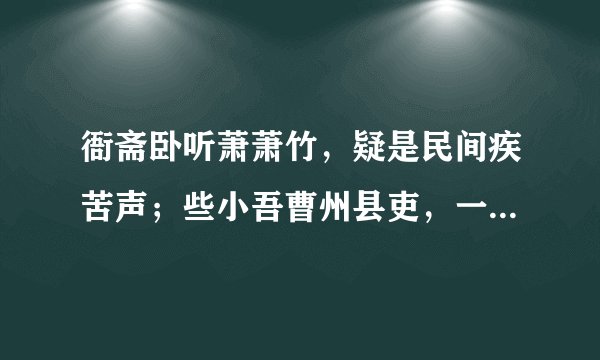 衙斋卧听萧萧竹，疑是民间疾苦声；些小吾曹州县吏，一枝一叶总关情。——郑板桥
