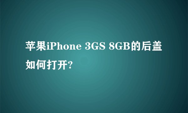 苹果iPhone 3GS 8GB的后盖如何打开?