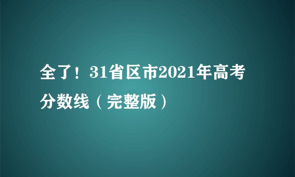 全了！31省区市2021年高考分数线（完整版）