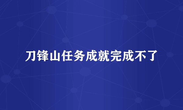 刀锋山任务成就完成不了