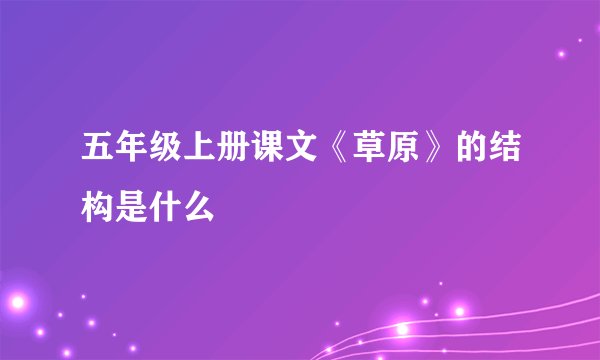 五年级上册课文《草原》的结构是什么