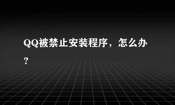 QQ被禁止安装程序，怎么办？