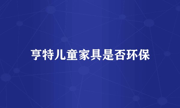亨特儿童家具是否环保