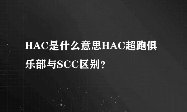 HAC是什么意思HAC超跑俱乐部与SCC区别？