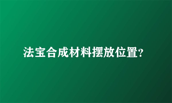 法宝合成材料摆放位置？