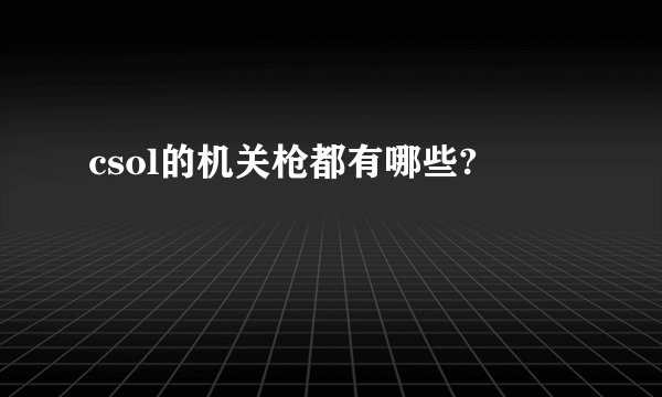 csol的机关枪都有哪些?