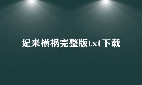 妃来横祸完整版txt下载