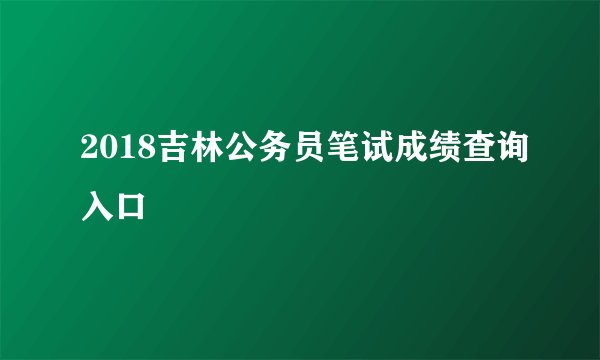 2018吉林公务员笔试成绩查询入口