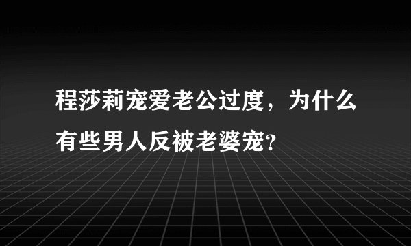 程莎莉宠爱老公过度，为什么有些男人反被老婆宠？