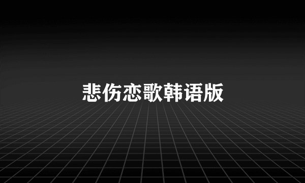 悲伤恋歌韩语版