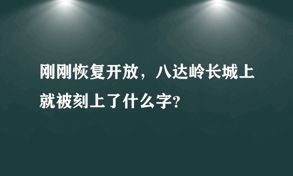 刚刚恢复开放，八达岭长城上就被刻上了什么字？