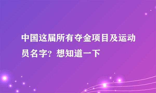 中国这届所有夺金项目及运动员名字？想知道一下