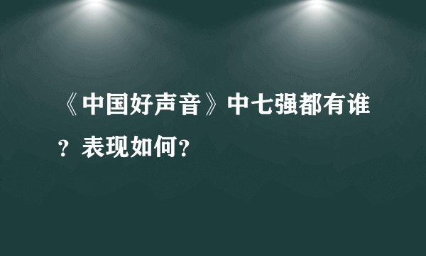 《中国好声音》中七强都有谁？表现如何？