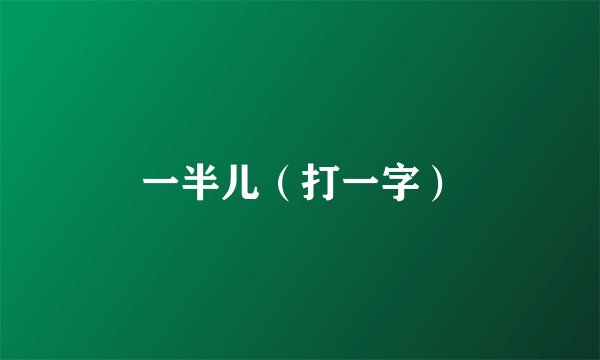 一半儿（打一字）