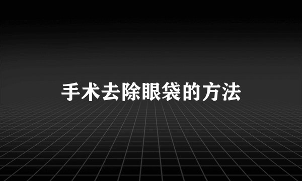 手术去除眼袋的方法