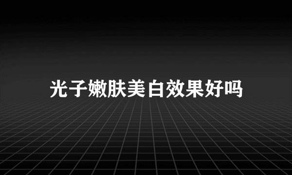 光子嫩肤美白效果好吗