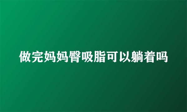 做完妈妈臀吸脂可以躺着吗